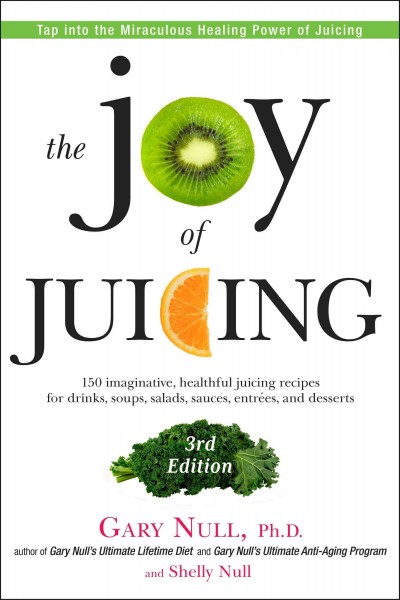 The joy of juicing : 150 imaginative, healthful juicing recipes for drinks, soups, salads, sauces, entrées, and desserts / Gary Null and Shelly Null.