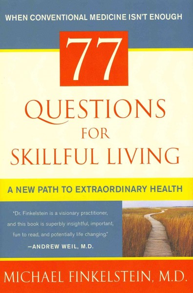 77 questions for skillful living : a new path to extraordinary health / Michael Finkelstein.