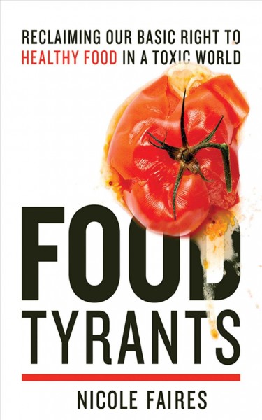 Food tyrants : fight for your right to healthy food in a toxic world / Nicole Faires.