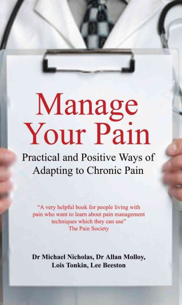 Manage your pain : practical and positive ways of adapting to chronic pain / Michael Nicholas ... [et al.].