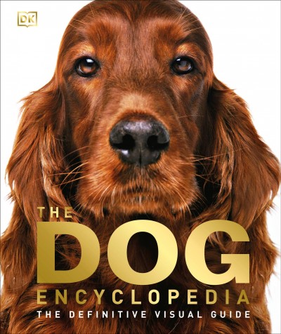 The dog encyclopedia : [the definitive visual guide] / [consultant editor: Kim Dennis-Bryan ; contributors: Ann Baggaley, Katie John].