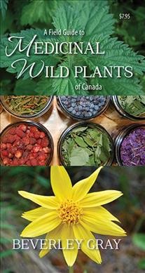 A field guide to medicinal wild plants of Canada / Beverley Gray.