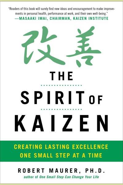 The spirit of kaizen [electronic resource] : creating lasting excellence one small step at a time / Bob Maurer and Leigh Ann Hirschman.