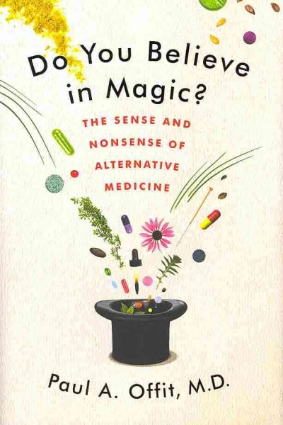 Do you believe in magic? : the sense and nonsense of alternative medicine / Paul A. Offit, M.D.