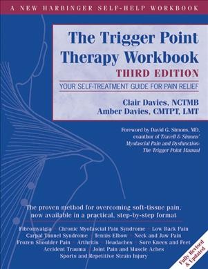 The trigger point therapy workbook : your self-treatment guide for pain relief / Clair Davies, NCTMB, and Amber Davies, LMT, NCTMB ; foreword by David G. Simons, MD.