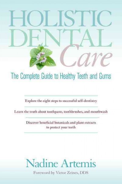 Holistic dental care : the complete guide to healthy teeth and gums / Nadine Artemis ; foreword by Victor Zeines.