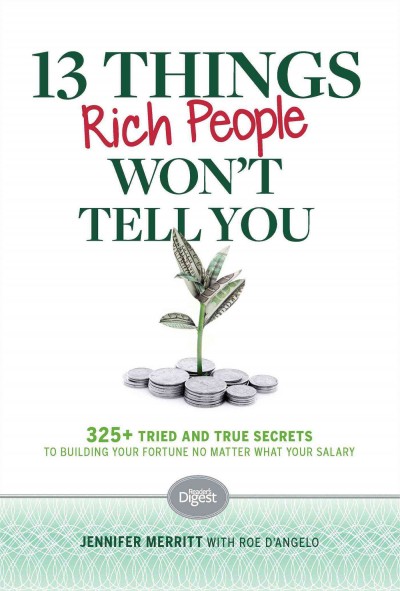 13 things rich people won't tell you : 325+ tried and true secrets to building your fortune no matter what your salary / Jennifer Merritt with Roe D'Angelo.