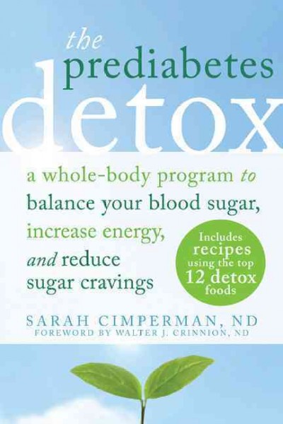 The prediabetes detox : a whole-body program to balance your blood sugar, increase energy, and reduce sugar cravings / Sarah Cimperman, ND.