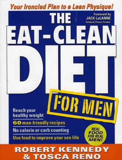 The eat-clean diet for men : your ironclad plan to a lean physique / Robert Kennedy & Tosca Reno ; foreword by Jack LaLanne.