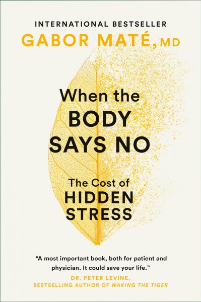 When the body says no [electronic resource] : understanding the stress-disease connection / Gabor Maté.