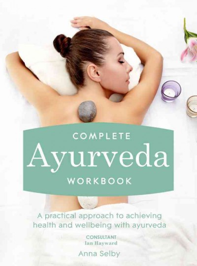  Complete Ayurveda Workbook:   A practical approach to aschieving health and wellbeing with auyrveda/   by Anna Selby.