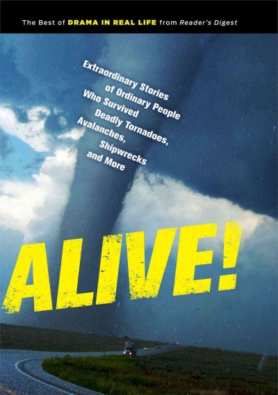 Alive! : extraordinary stories of ordinary people who survived deadly tornadoes, avalanches, shipwrecks and more! / editors of Reader's Digest.