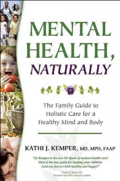 Mental health, naturally : the family guide to holistic care for a healthy mind and body / Kathi J. Kemper.
