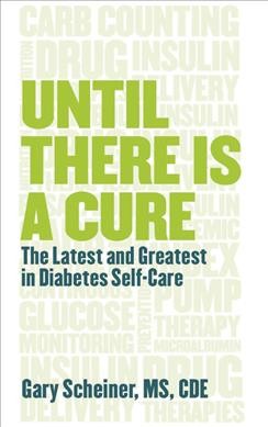 Until there is a cure : the latest and greatest in diabetes self-care / Gary Scheiner, MS, CDE.