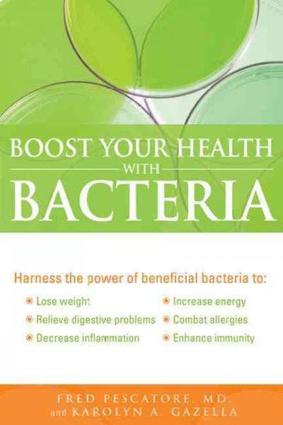 Boost your health with bacteria / Fred Pescatore and Karolyn A. Gazella.