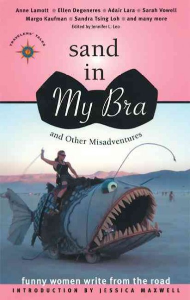 Sand in my bra and other misadventures Adult English Fiction : funny women write from the road / edited by Jennifer L. Leo.