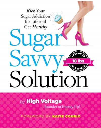 Sugar savvy : the 6-week solution to kicking your sugar addiction for life / by High Voltage, aka Kathie Dolgin ; foreward by Katie Couric.