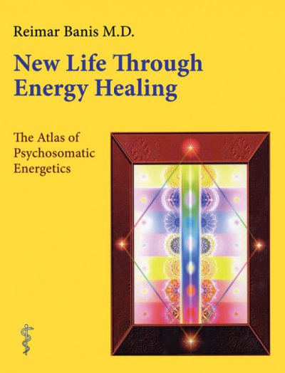 New life through energy healing : the atlas of psychosomatic energetics.