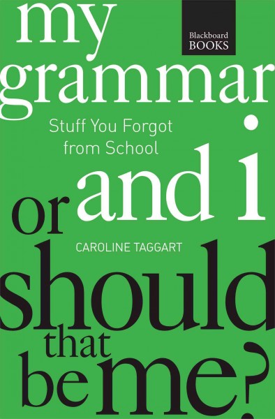 My grammar and I-- or should that be "me"? : how to speak and write it right / Caroline Taggart, J.A. Wines.
