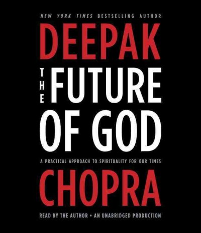 The future of God [sound recording] : a practical approach to spirituality for our times / Deepak Chopra.
