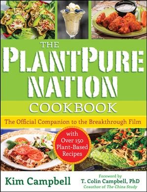The PlantPure Nation cookbook : the official companion cookbook to the breakthrough film... with over 150 plant-based recipes / Kim Campbell ; foreword by T. Colin Campbell, PhD ; photographs by Brian Olson.