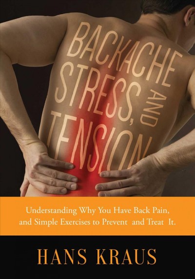 Backache, stress, and tension : understanding why you have back pain and simple exercises to prevent and treat it / Hans Kraus, MD ; photos by Melanie Trice ; foreword by Norman Marcus, MD.