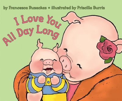 I love you all day long / by Francesca Rusackas ; illustrated by Priscilla Burris.