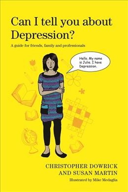 Can I tell you about depression? : a guide for friends, family, and professionals / Christopher Dowrick and Susan Martin ; illustrated by Mike Medaglia.