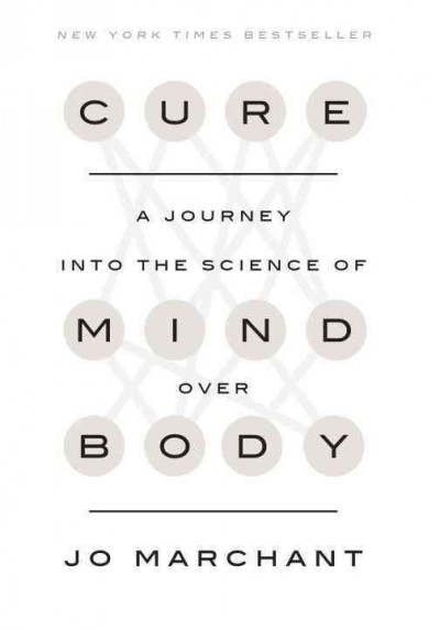 Cure : a journey into the science of mind over body / Jo Marchant.