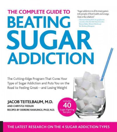 The complete guide to beating sugar addiction! : the cutting-edge program that cures your type of sugar addiction and puts you back on the road to weight control and good health / Jacob Teitelbaum, M.D., Chrystle Fiedler and Deirdre Rawlings, PH.D., N.D.
