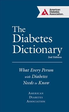 The diabetes dictionary : what every person with diabetes needs to know / American Diabetes Association.
