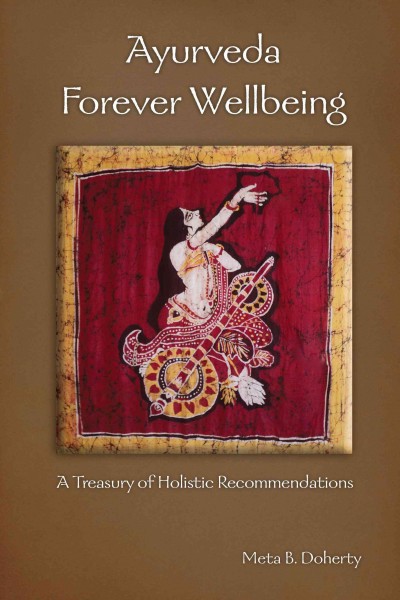Ayurveda forever well-being : a treasury of holistic recommendations / Meta B. Doherty.