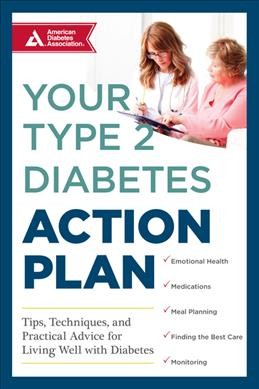 Your type 2 diabetes action plan : tips, techniques, and practical advice for living well with diabetes / American Diabetes Association ADA.