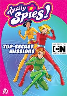 Totally spies. Top secret missions [videorecording] / Flatiron film company ; created and produced by Vincent Chalvon-Demersay  and David Michel ; director, Stephane Berry.