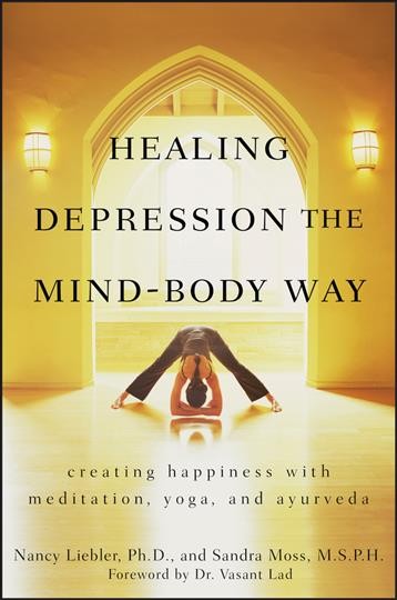 Healing depression the mind-body way : creating happiness through meditation, yoga, and ayurveda / Nancy Cullen Liebler and Sandra Moss.