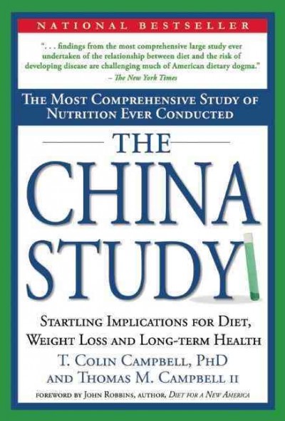 The China study : the most comprehensive study of nutrition ever conducted and the startling implications for diet, weight loss and long-term health / T. Colin Campbell with Thomas M. Campbell II.