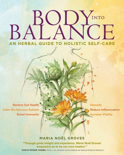 Body into balance : an herbal guide to holistic self-care / Maria Noël Groves.