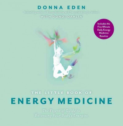 The little book of energy medicine : [the essential guide to balancing your body's energies] / Donna Eden with Dondi Dahlin.
