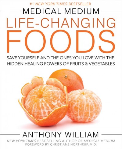 Medical medium life-changing foods : save yourself and the ones you love with the hidden healing powers of fruits & vegetables / Anthony William.