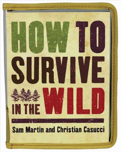 How to survive in the wild / Sam Martin and Christian Casucci.