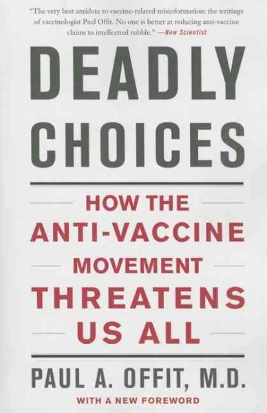 Deadly choices : how the anti-vaccine movement threatens us all / Paul A. Offit, M.D.