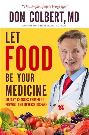 Let food be your medicine : dietary changes proven to prevent or reverse disease / Don Colbert, MD.