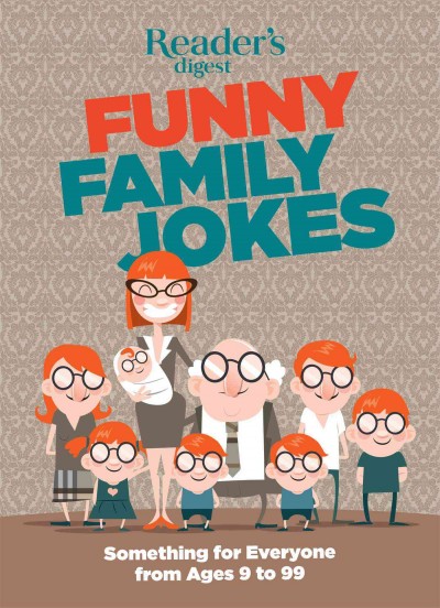 Funny family jokes : something for everyone from ages 9 to 99 / Reader's Digest.
