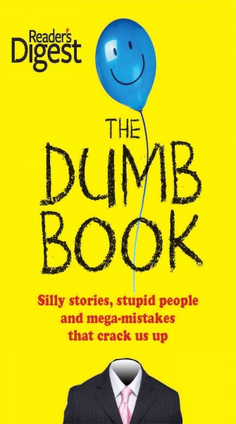 The Dumb book : silly stories, stupid people, and mega mistakes that crack us up / from the editors of Reader's Digest.