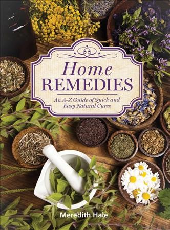 Home remedies : an A-Z guide of quick and easy natural cures / Meredith Hale.