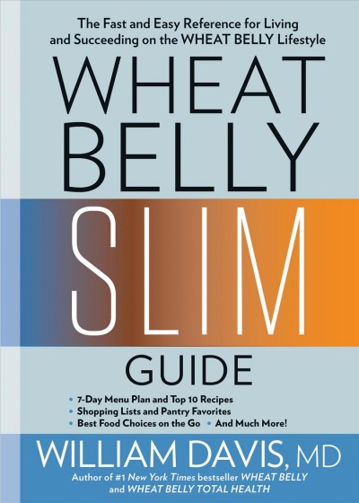 Wheat belly slim guide : the fast and easy reference for living and succeeding on the wheat belly lifestyle / William Davis, MD, author of #1 New York Times bestseller wheat belly and wheat belly total health.