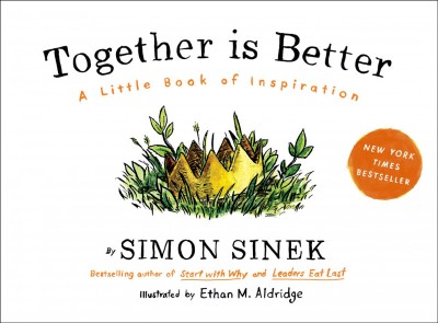 Together is better : a little book of inspiration / Simon Sinek ; illustrated by Ethan M. Aldridge.