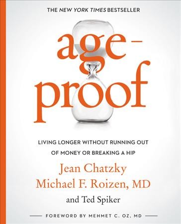 Ageproof : living longer without running out of money or breaking a hip / Jean Chatzky, Michael F. Roizen, MD, with Ted Spiker ; foreword by Mehmet C. Oz, MD.