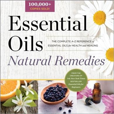 Essential oils natural remedies : the complete A-Z reference of essential oils for health and healing.