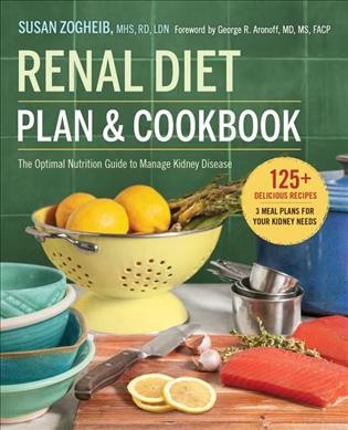 Renal diet plan & cookbook : the optimal nutrition guide to manage kidney disease / Susan Zogheib